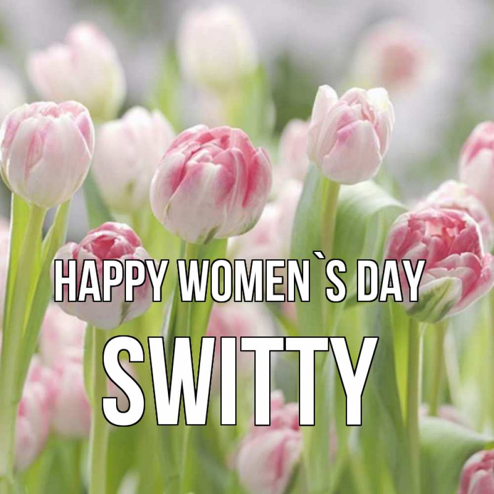 Greetings card с именем, switty happy women`s day цветы Greetings with text for free download 